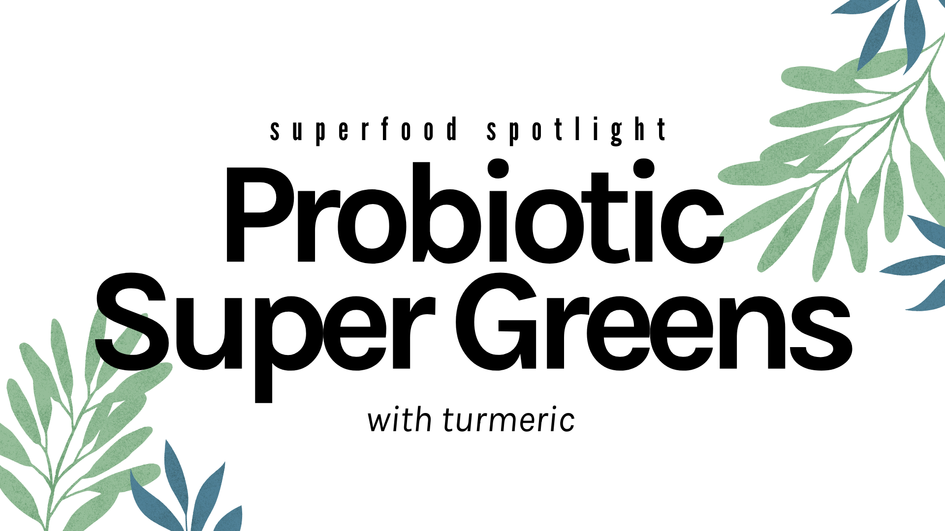 Superfood Spotlight: Probiotic Super Greens With Turmeric